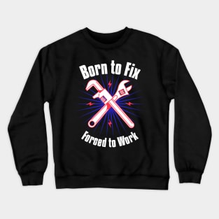 Born to Fix, Forced to Work Crewneck Sweatshirt